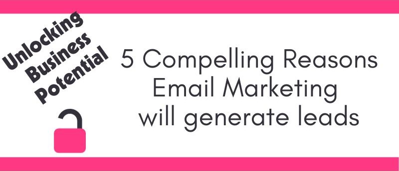 5 Reasons Email Marketing will Generate Leads